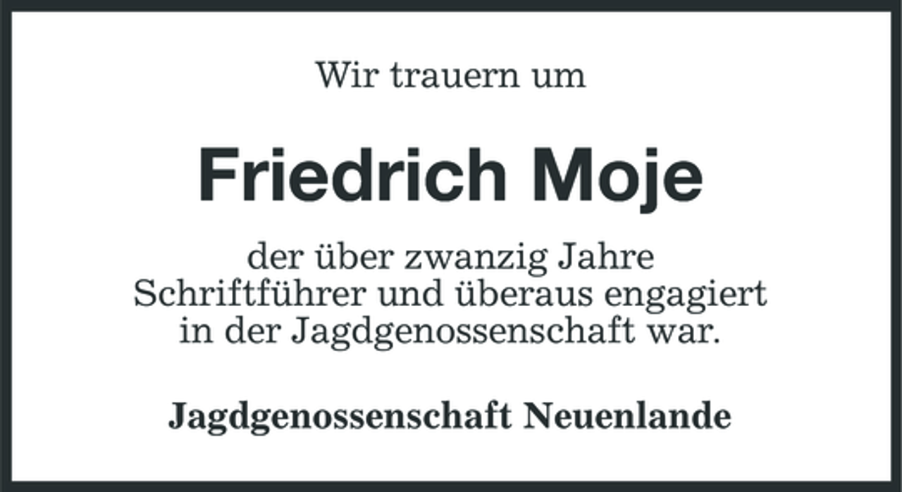 <p>Wir trauern um</p><p>Friedrich Moje<br />der über zwanzig Jahre Schriftführer und überaus engagiert in der Jagdgenossenschaft war. Jagdgenossenschaft Neuenlande</p>