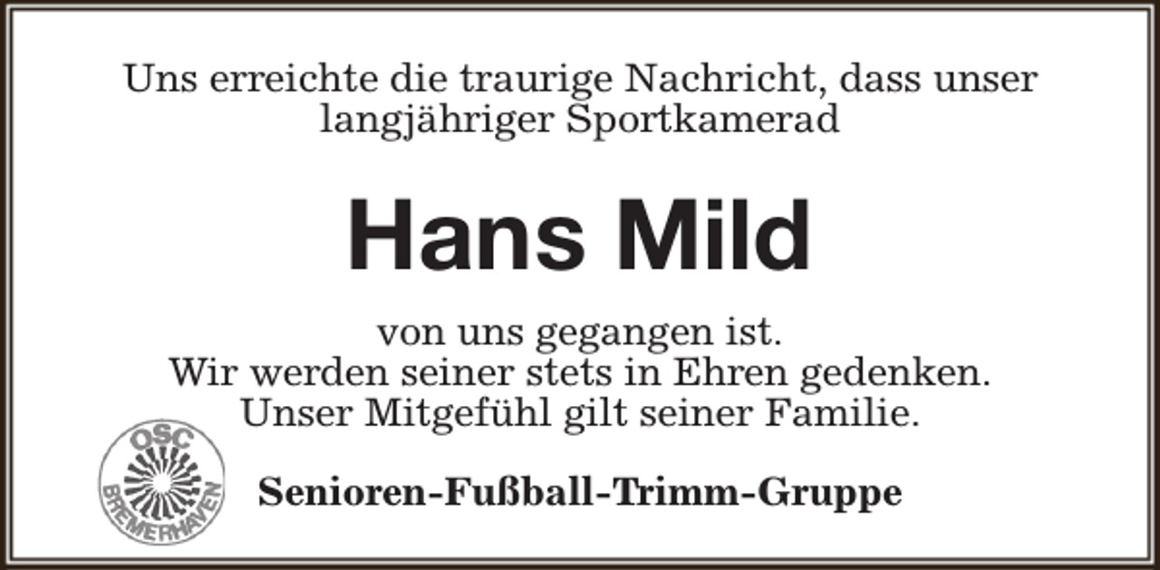 <p>Uns erreichte die traurige Nachricht, dass unser<br />langjähriger Sportkamerad</p><p>Hans Mild<br />von uns gegangen ist.<br />Wir werden seiner stets in Ehren gedenken.<br />Unser Mitgefühl gilt seiner Familie.<br />Senioren-Fußball-Trimm-Gruppe</p>