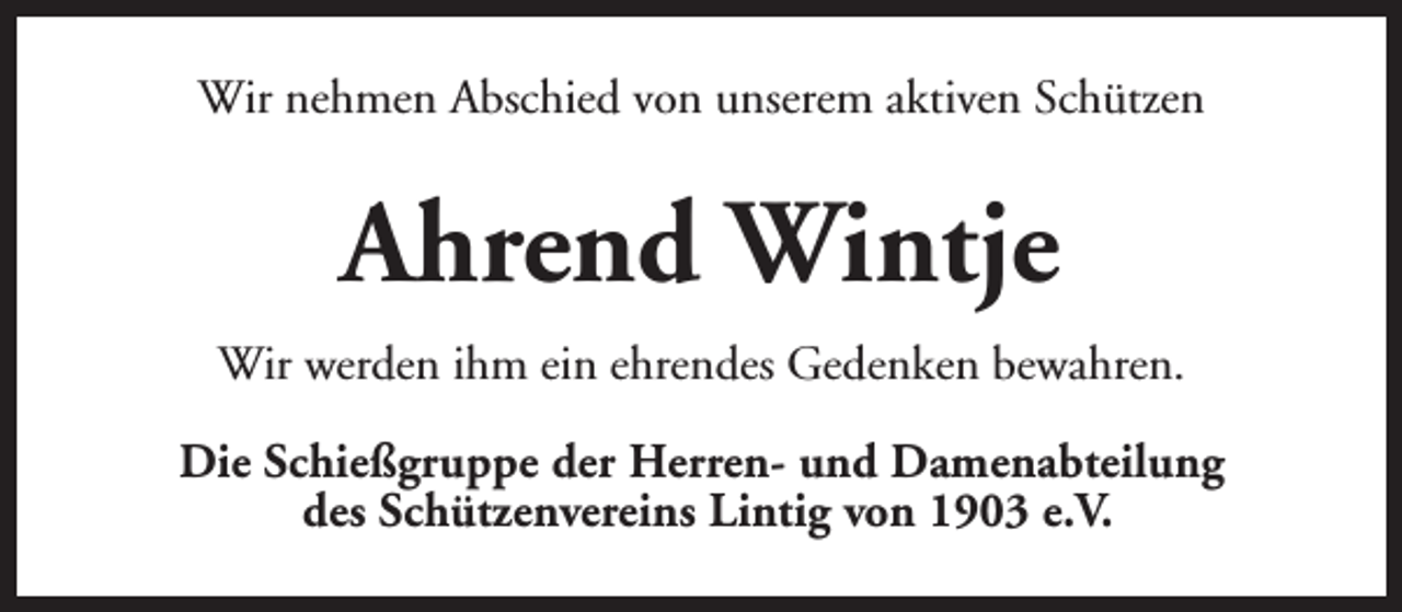 <p>Wir nehmen Abschied von unserem aktiven Schützen</p><p>Ahrend Wintje<br />Wir werden ihm ein ehrendes Gedenken bewahren.<br />Die Schießgruppe der Herren- und Damenabteilung<br />des Schützenvereins Lintig von 1903 e.V.</p>