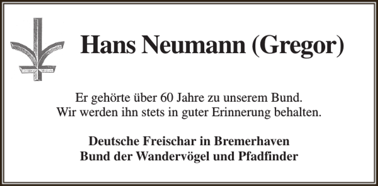 <p>Hans Neumann (Gregor)<br />Er gehörte über 60 Jahre zu unserem Bund.<br />Wir werden ihn stets in guter Erinnerung behalten.<br />Deutsche Freischar in Bremerhaven<br />Bund der Wandervögel und Pfadfinder</p>