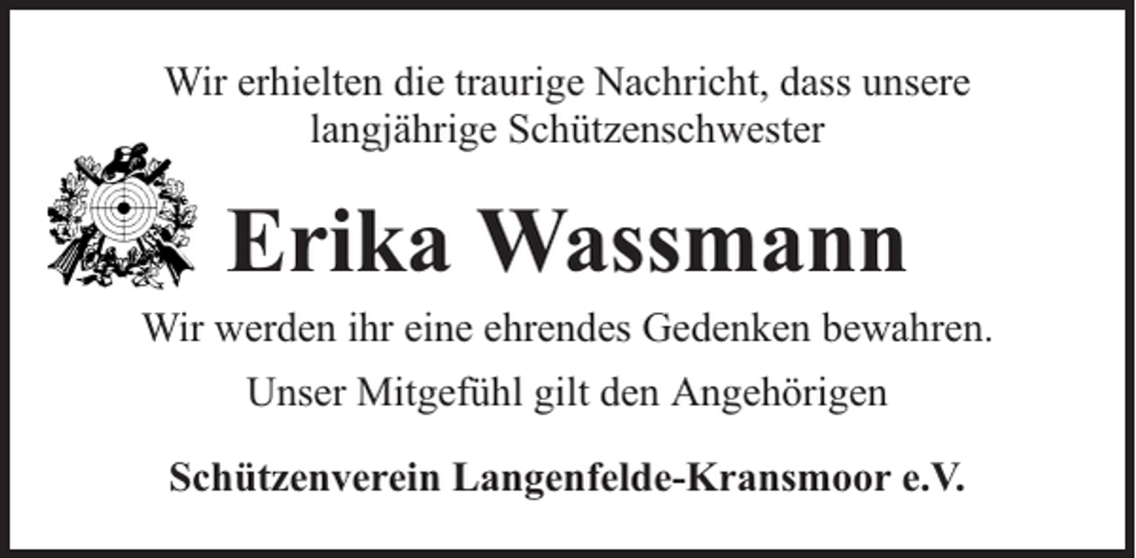 <p>Wir erhielten die traurige Nachricht, dass unsere<br />langjährige Schützenschwester</p><p>Erika Wassmann</p><p>Wir werden ihr eine ehrendes Gedenken bewahren.<br />Unser Mitgefühl gilt den Angehörigen<br />Schützenverein Langenfelde-Kransmoor e.V.</p>