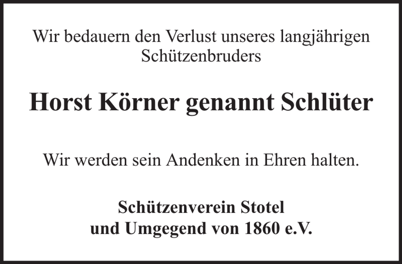 <p>Wir bedauern den Verlust unseres langjährigen<br />Schützenbruders</p><p>Horst Körner genannt Schlüter<br />Wir werden sein Andenken in Ehren halten.<br />Schützenverein Stotel<br />und Umgegend von 1860 e.V.</p>