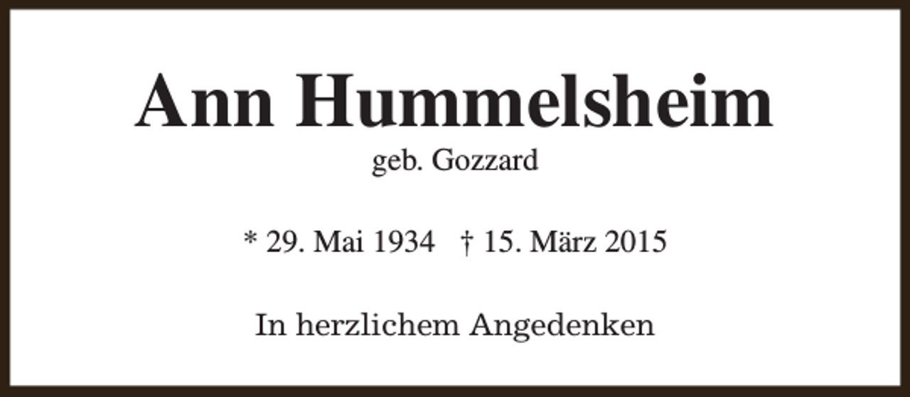 <p>Ann Hummelsheim<br />geb. Gozzard</p><p>* 29. Mai 1934 † 15. März 2015<br />In herzlichem Angedenken</p>