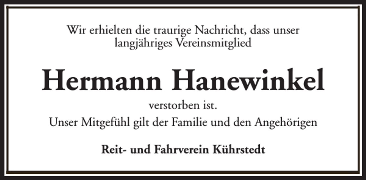 <p>Wir erhielten die traurige Nachricht, dass unser<br />langjähriges Vereinsmitglied</p><p>Hermann Hanewinkel<br />verstorben ist.<br />Unser Mitgefühl gilt der Familie und den Angehörigen<br />Reit- und Fahrverein Kührstedt</p>