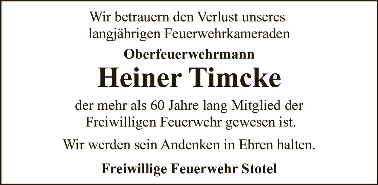 <p>Wir betrauern den Verlust unseres langjährigen Feuerwehrkameraden</p><p>Oberfeuerwehrmann</p><p><strong>Heiner Timcke</strong></p><p>der mehr als 60 Jahre lang Mitglied der Freiwilligen Feuerwehr gewesen ist.</p><p>Wir werden sein Andenken in Ehren halten.</p><p><strong>Freiwillige Feuerwehr Stotel</strong></p>