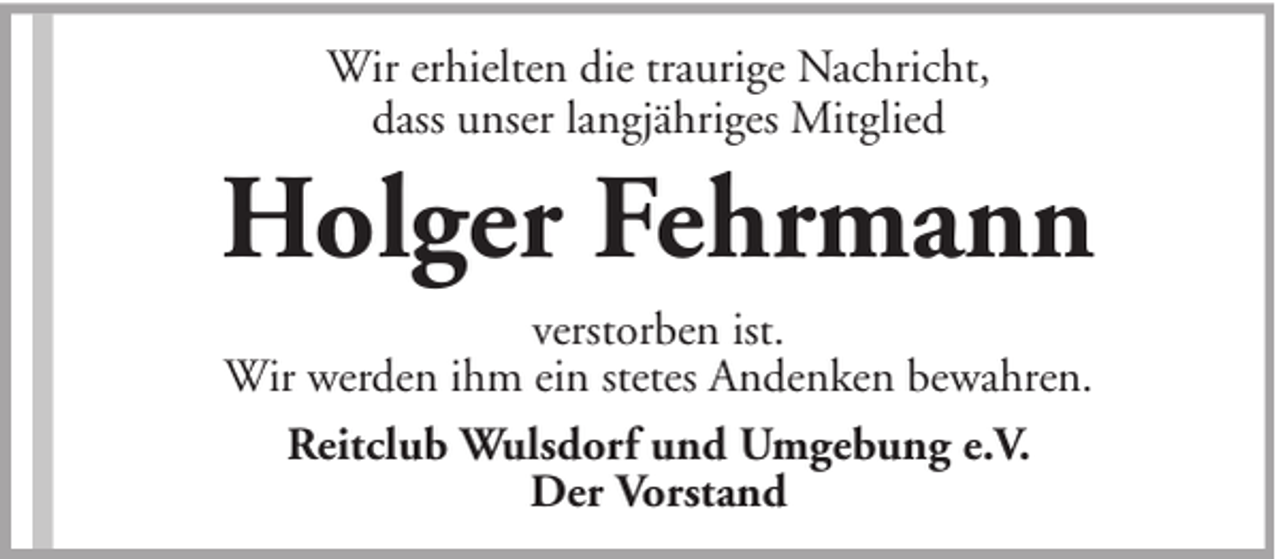 <p>Wir erhielten die traurige Nachricht,<br />dass unser langjähriges Mitglied</p><p>Holger Fehrmann<br />verstorben ist.<br />Wir werden ihm ein stetes Andenken bewahren.<br />Reitclub Wulsdorf und Umgebung e.V.<br />Der Vorstand</p>