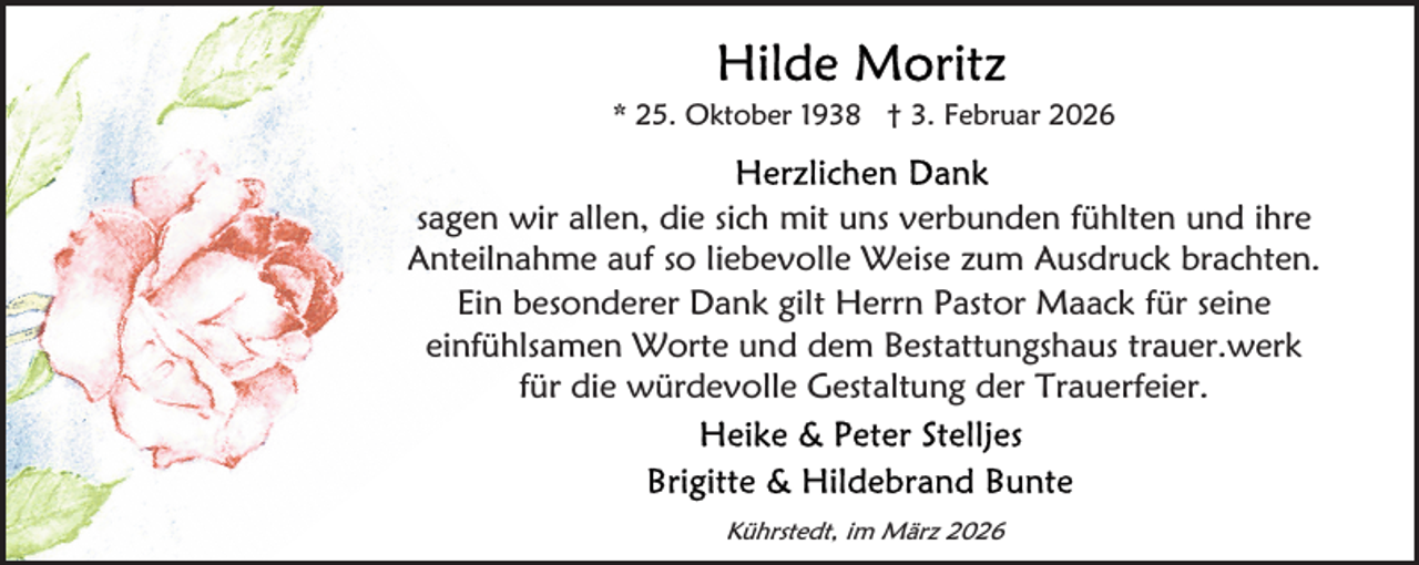 <p>* 25. Oktober 1938 † 3. Februar 2026</p><p>sagen wir allen, die sich mit uns verbunden fühlten und ihre<br />Anteilnahme auf so liebevolle Weise zum Ausdruck brachten.<br />Ein besonderer Dank gilt Herrn Pastor Maack für seine<br />einfühlsamen Worte und dem Bestattungshaus trauer.werk<br />für die würdevolle Gestaltung der Trauerfeier.</p><p>Kührstedt, im März 2026</p>