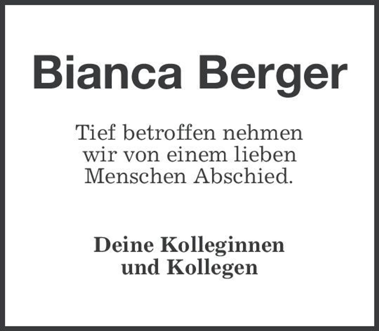 <p>Bianca Berger<br />Tief betroffen nehmen wir von einem lieben Menschen Abschied. Deine Kolleginnen und Kollegen</p>