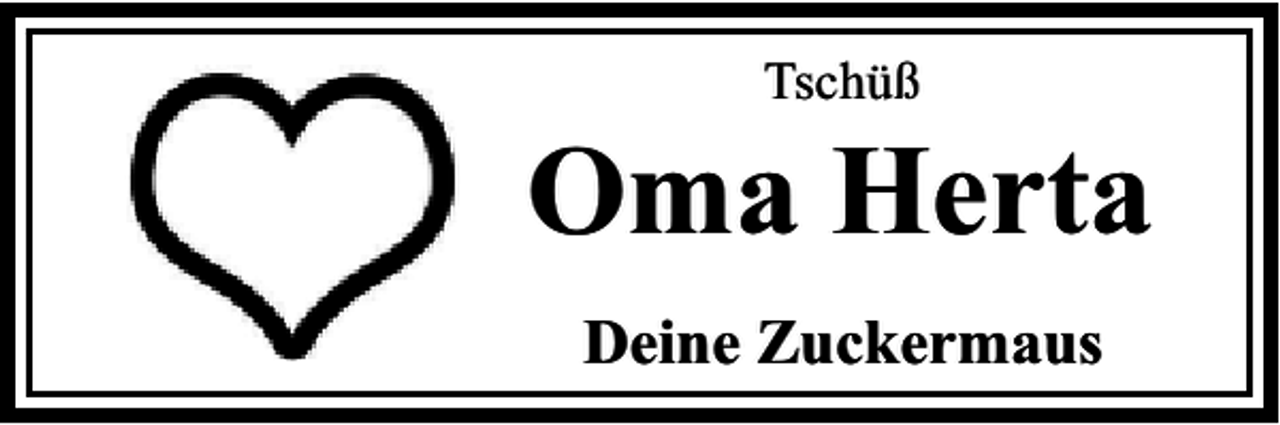 <p>Tschüß</p><p>Oma Herta<br />Deine Zuckermaus</p>
