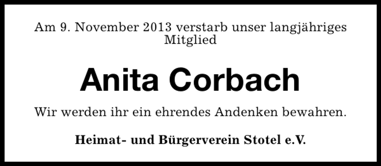 <p>Am 9. November 2013 verstarb unser langjähriges<br />Mitglied</p><p>Anita Corbach<br />Wir werden ihr ein ehrendes Andenken bewahren.<br />Heimat- und Bürgerverein Stotel e.V.</p>