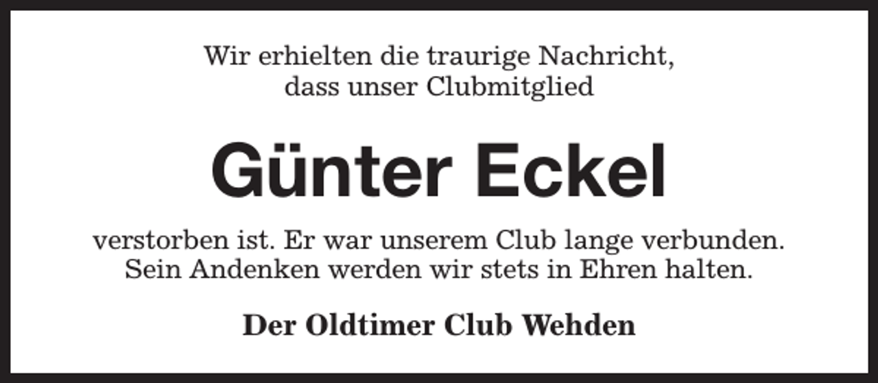 <p>Wir erhielten die traurige Nachricht,<br />dass unser Clubmitglied</p><p>Günter Eckel<br />verstorben ist. Er war unserem Club lange verbunden.<br />Sein Andenken werden wir stets in Ehren halten.</p><p>Der Oldtimer Club Wehden</p>