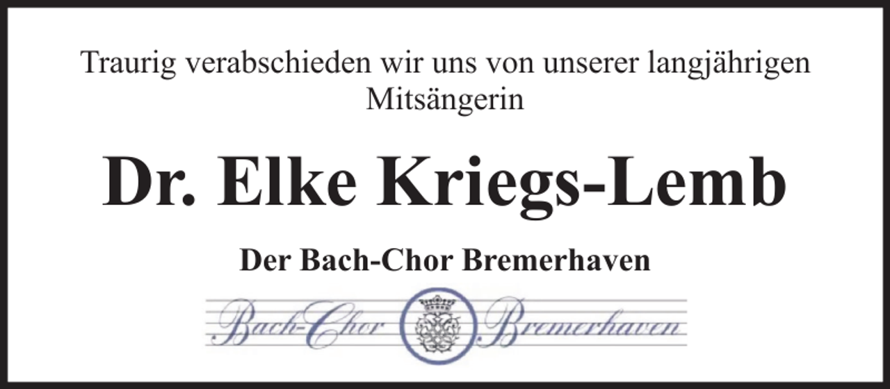 <p>Traurig verabschieden wir uns von unserer langjährigen<br />Mitsängerin</p><p>Dr. Elke Kriegs-Lemb<br />Der Bach-Chor Bremerhaven</p>