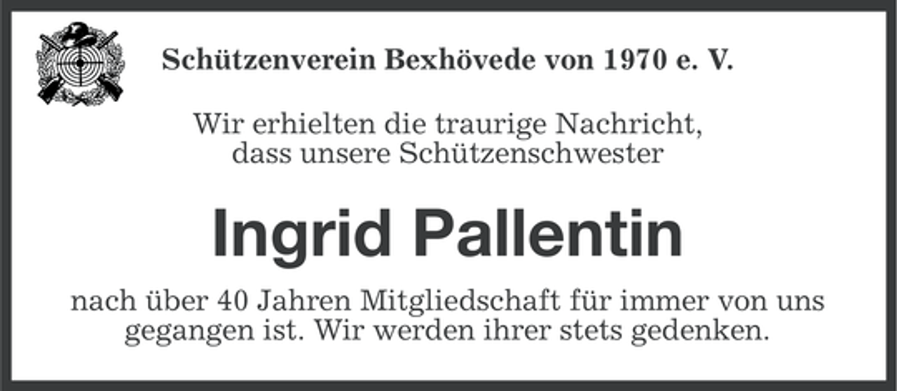 <p>Schützenverein Bexhövede von 1970 e. V.<br />Wir erhielten die traurige Nachricht,<br />dass unsere Schützenschwester</p><p>Ingrid Pallentin<br />nach über 40 Jahren Mitgliedschaft für immer von uns<br />gegangen ist. Wir werden ihrer stets gedenken.</p>