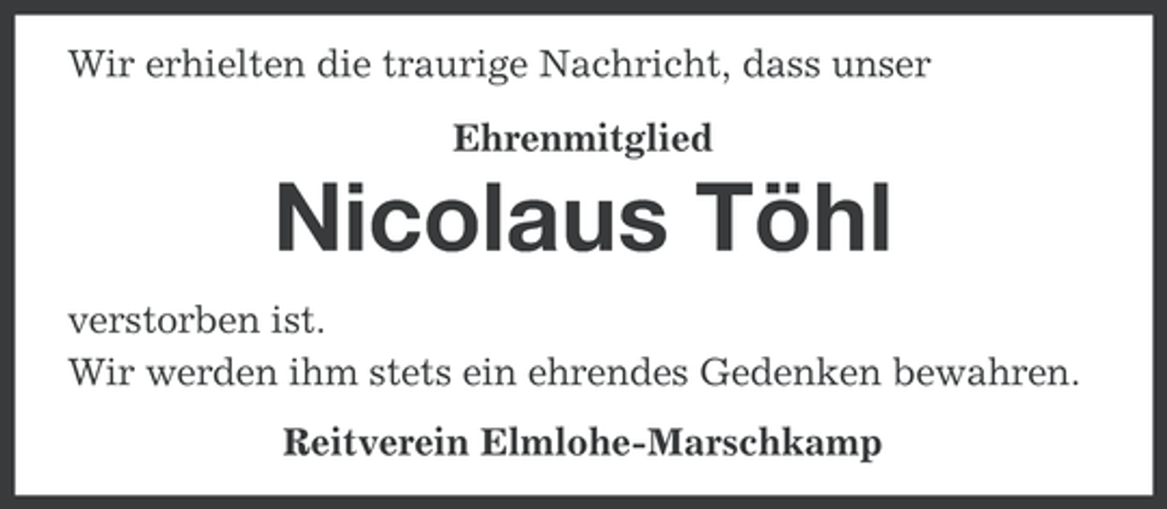 <p>Wir erhielten die traurige Nachricht, dass unser<br />Ehrenmitglied</p><p>Nicolaus Töhl<br />verstorben ist.<br />Wir werden ihm stets ein ehrendes Gedenken bewahren.<br />Reitverein Elmlohe-Marschkamp</p>