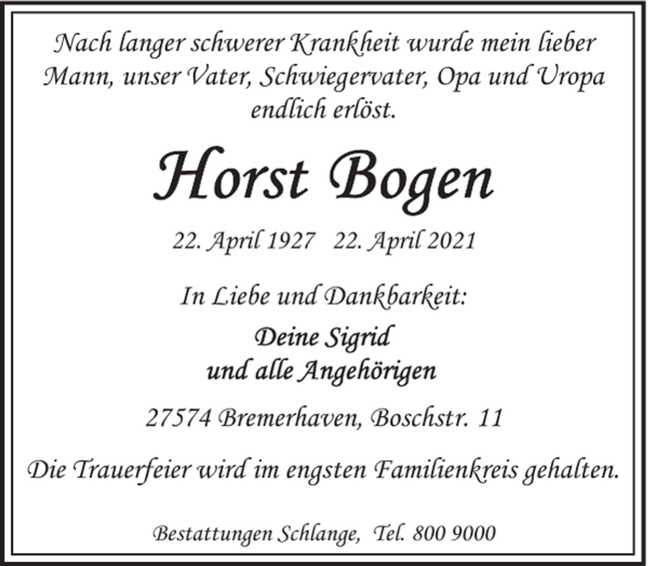 <p>Nach langer schwerer Krankheit wurde mein lieber<br />Mann, unser Vater, Schwiegervater, Opa und Uropa<br />endlich erlöst.</p>
<p>22. April 1927 22. April 2021</p>
<p>In Liebe und Dankbarkeit:</p>
<p>27574 Bremerhaven, Boschstr. 11<br />Die Trauerfeier wird im engsten Familienkreis gehalten.<br />Bestattungen Schlange, Tel. 800 9000</p>