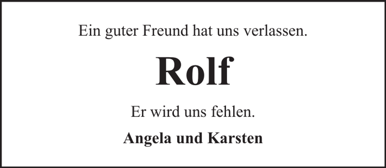 <p>Ein guter Freund hat uns verlassen.</p><p>Rolf<br />Er wird uns fehlen.<br />Angela und Karsten</p>