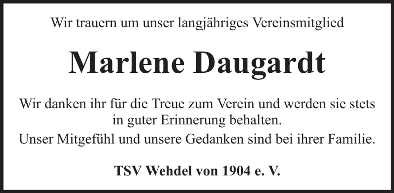 <p>Wir trauern um unser langjähriges Vereinsmitglied</p><p>Marlene Daugardt<br />Wir danken ihr für die Treue zum Verein und werden sie stets<br />in guter Erinnerung behalten.<br />Unser Mitgefühl und unsere Gedanken sind bei ihrer Familie.<br />TSV Wehdel von 1904 e. V.</p>