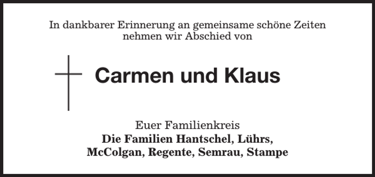 <p>In dankbarer Erinnerung an gemeinsame schöne Zeiten<br />nehmen wir Abschied von</p><p>Carmen und Klaus<br />Euer Familienkreis<br />Die Familien Hantschel, Lührs,<br />McColgan, Regente, Semrau, Stampe</p>