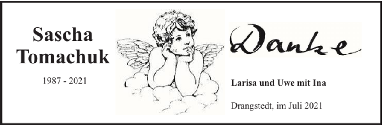 <p>Sascha<br />Tomachuk<br />1987 - 2021</p>
<p>Larisa und Uwe mit Ina<br />Drangstedt, im Juli 2021</p>