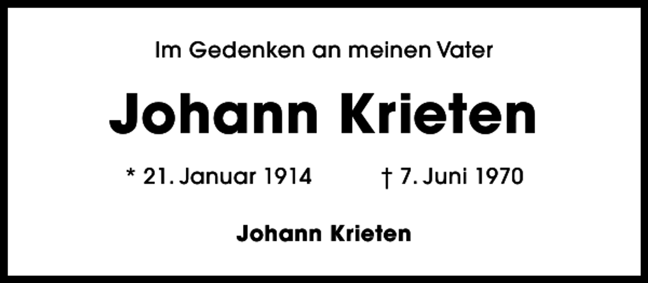 <p>Im Gedenken an meinen Vater</p><p>Johann Krieten<br />* 21. Januar 1914</p><p>† 7. Juni 1970</p><p>Johann Krieten</p>