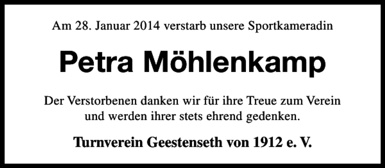 <p>Am 28. Januar 2014 verstarb unsere Sportkameradin</p><p>Petra Möhlenkamp<br />Der Verstorbenen danken wir für ihre Treue zum Verein<br />und werden ihrer stets ehrend gedenken.</p><p>Turnverein Geestenseth von 1912 e. V.</p>