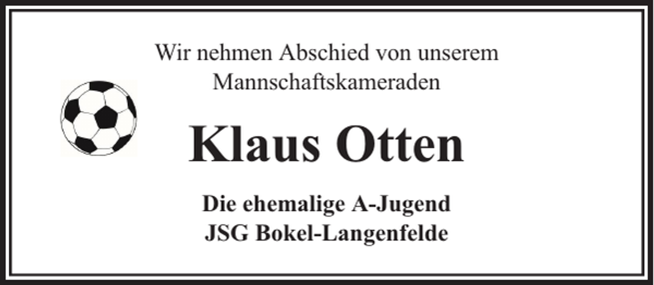 <p>Wir nehmen Abschied von unserem<br />Mannschaftskameraden</p><p>Klaus Otten<br />Die ehemalige A-Jugend<br />JSG Bokel-Langenfelde</p>