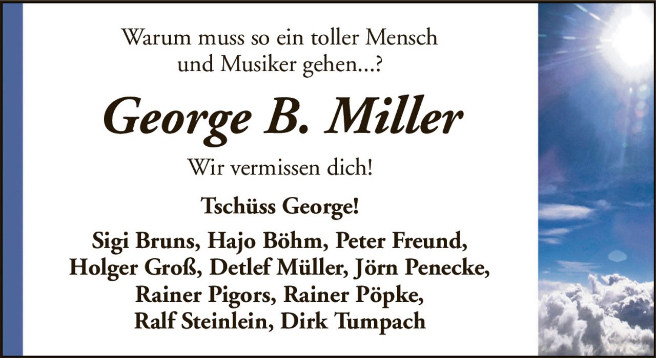 Warum muss so ein toller Menschund Musiker gehen...?George B. MillerWir vermissen dich!Tschüss George!Sigi Bruns, Hajo Böhm, Peter Freund,Holger Groß, Detlef Müller, Jörn Penecke,Rainer Pigors, Rainer Pöpke,Ralf Steinlein, Dirk Tumpach