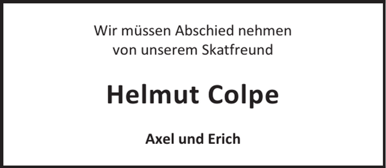 <p>Wir müssen Abschied nehmen<br />von unserem Skatfreund</p><p>Helmut Colpe<br />Axel und Erich</p>