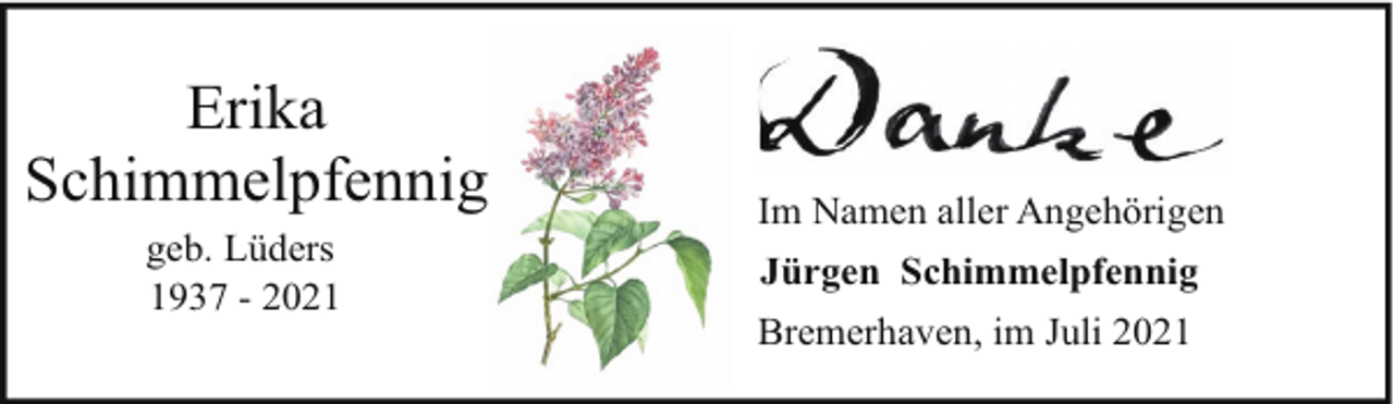 <p>Erika<br />Schimmelpfennig<br />geb. Lüders<br />1937 - 2021</p><p>Im Namen aller Angehörigen<br />Jürgen Schimmelpfennig<br />Bremerhaven, im Juli 2021</p>