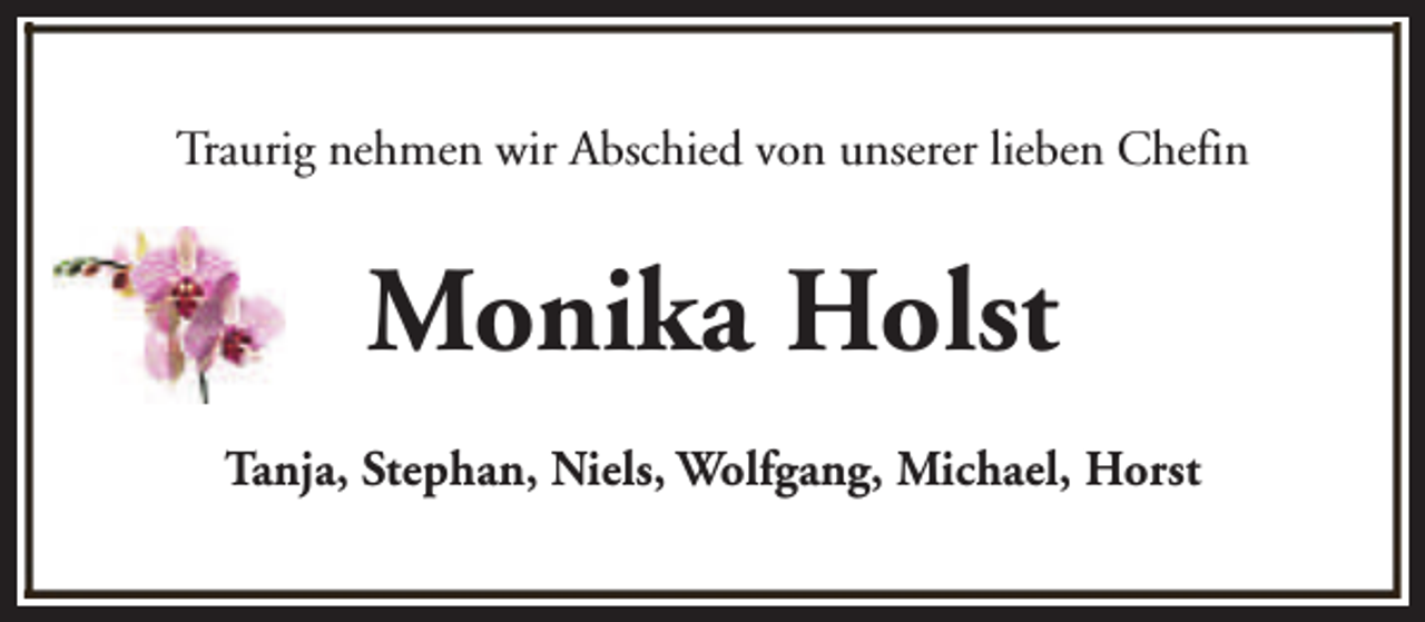 <p>Traurig nehmen wir Abschied von unserer lieben Chefin</p><p>Monika Holst<br />Tanja, Stephan, Niels, Wolfgang, Michael, Horst</p>