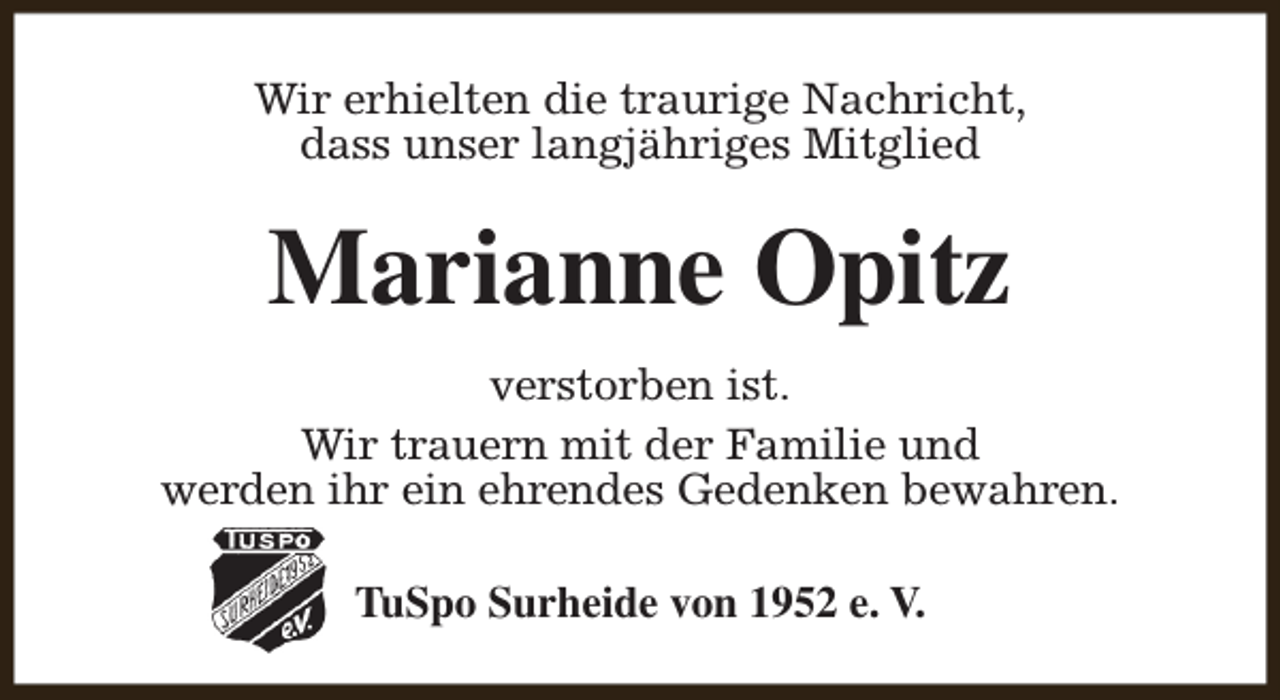 <p>Wir erhielten die traurige Nachricht,<br />dass unser langjähriges Mitglied</p><p>Marianne Opitz<br />verstorben ist.<br />Wir trauern mit der Familie und<br />werden ihr ein ehrendes Gedenken bewahren.<br />TuSpo Surheide von 1952 e. V.</p>