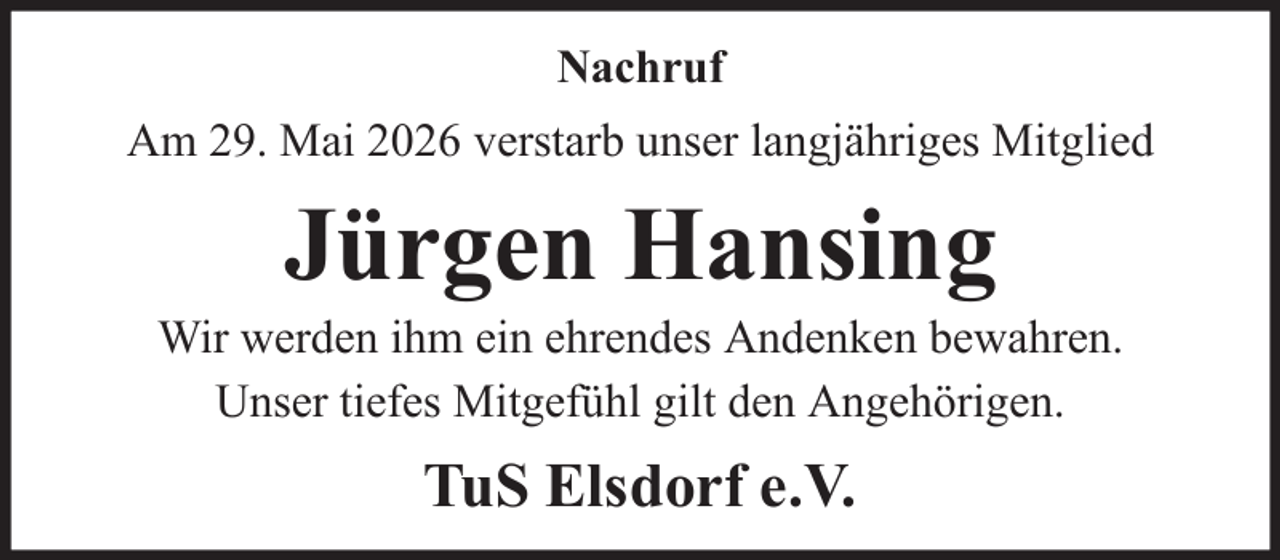 <p>Nachruf<br />Am 29. Mai 2026 verstarb unser langjähriges Mitglied</p><p>Jürgen Hansing<br />Wir werden ihm ein ehrendes Andenken bewahren.<br />Unser tiefes Mitgefühl gilt den Angehörigen.</p><p>TuS Elsdorf e.V.</p>