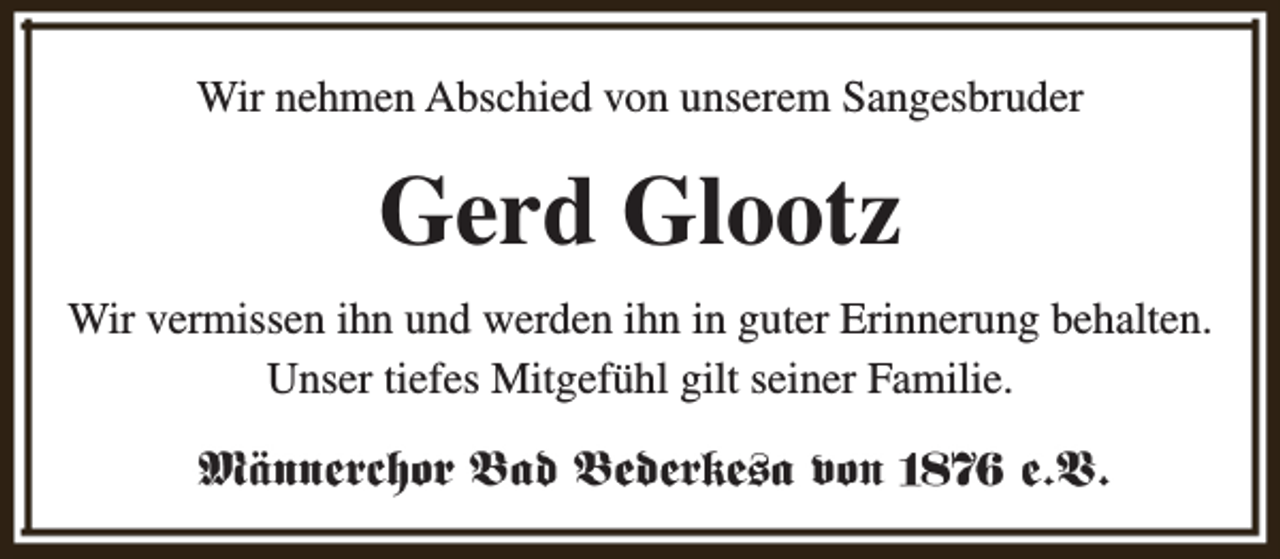 <p>Wir nehmen Abschied von unserem Sangesbruder</p><p>Gerd Glootz<br />Wir vermissen ihn und werden ihn in guter Erinnerung behalten.<br />Unser tiefes Mitgefühl gilt seiner Familie.</p>