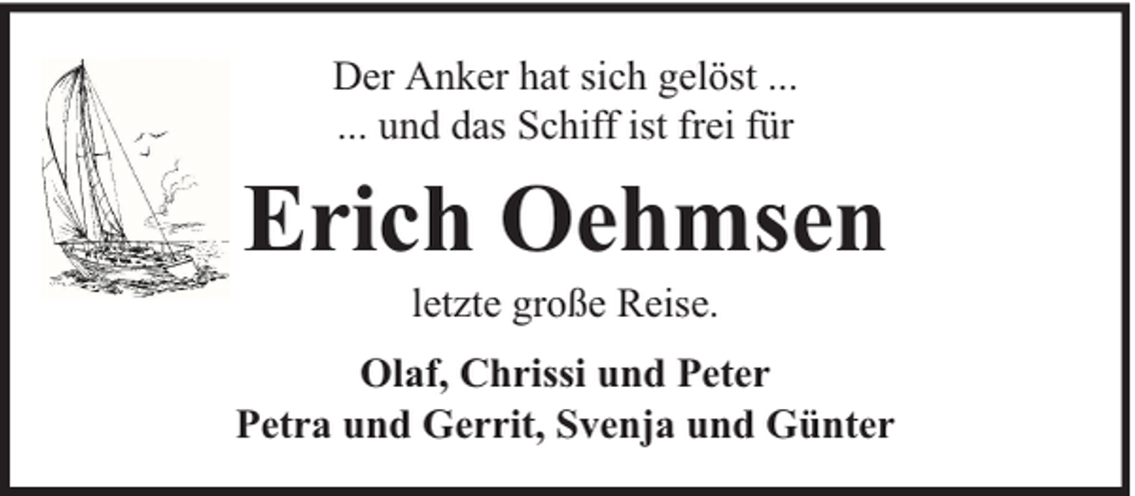 <p>Der Anker hat sich gelöst ...<br />... und das Schiff ist frei für</p><p>Erich Oehmsen<br />letzte große Reise.</p><p>Olaf, Chrissi und Peter<br />Petra und Gerrit, Svenja und Günter</p>