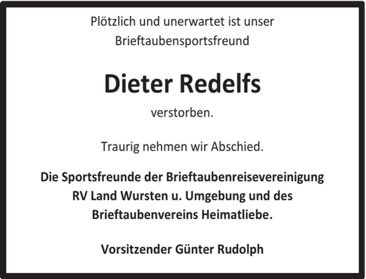 <p>Plötzlich und unerwartet ist unser<br />Brieftaubensportsfreund</p><p>Dieter Redelfs<br />verstorben.<br />Traurig nehmen wir Abschied.<br />Die Sportsfreunde der Brieftaubenreisevereinigung<br />RV Land Wursten u. Umgebung und des<br />Brieftaubenvereins Heimatliebe.<br />Vorsitzender Günter Rudolph</p>