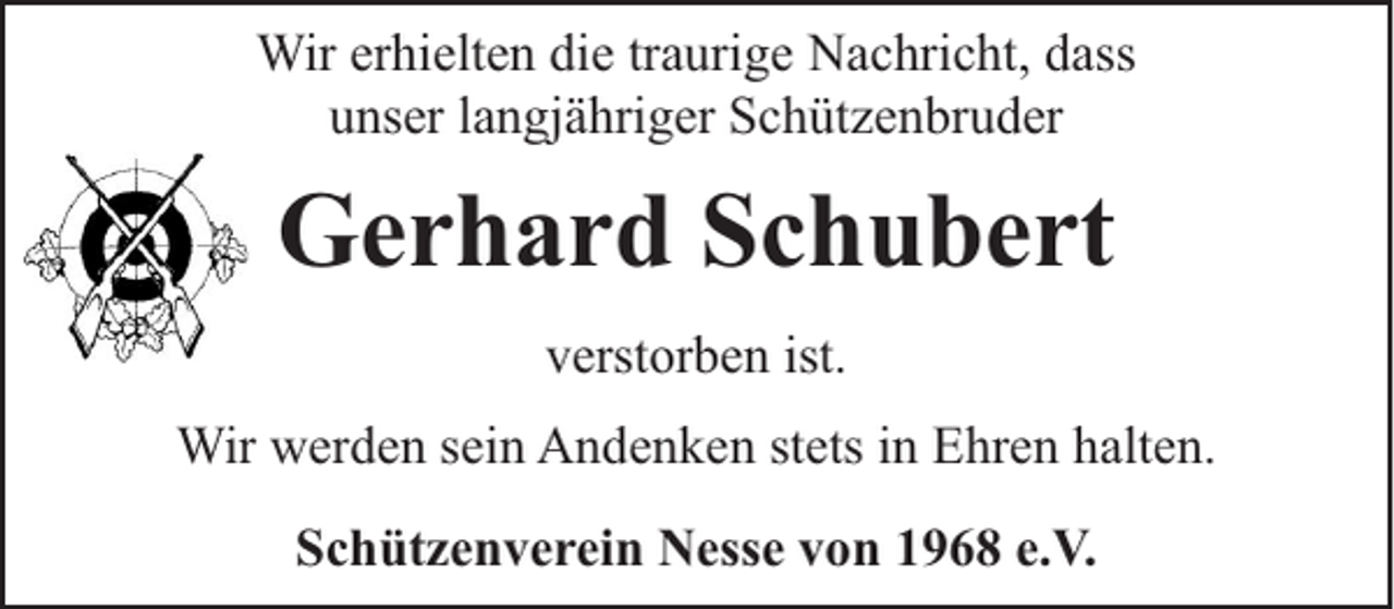 <p>Wir erhielten die traurige Nachricht, dass<br />unser langjähriger Schützenbruder</p><p>Gerhard Schubert<br />verstorben ist.<br />Wir werden sein Andenken stets in Ehren halten.<br />Schützenverein Nesse von 1968 e.V.</p>