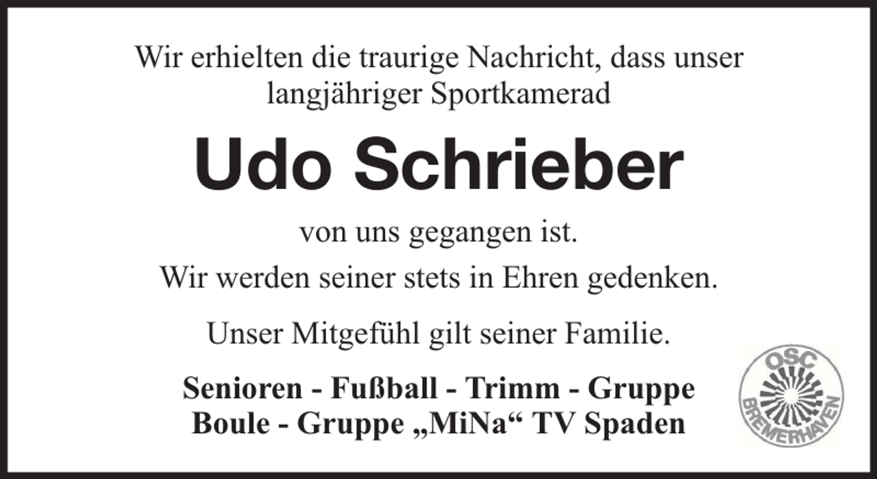 <p>Wir erhielten die traurige Nachricht, dass unser<br />langjähriger Sportkamerad</p><p>Udo Schrieber<br />von uns gegangen ist.<br />Wir werden seiner stets in Ehren gedenken.<br />Unser Mitgefühl gilt seiner Familie.<br />Senioren - Fußball - Trimm - Gruppe<br />Boule - Gruppe „MiNa“ TV Spaden</p>