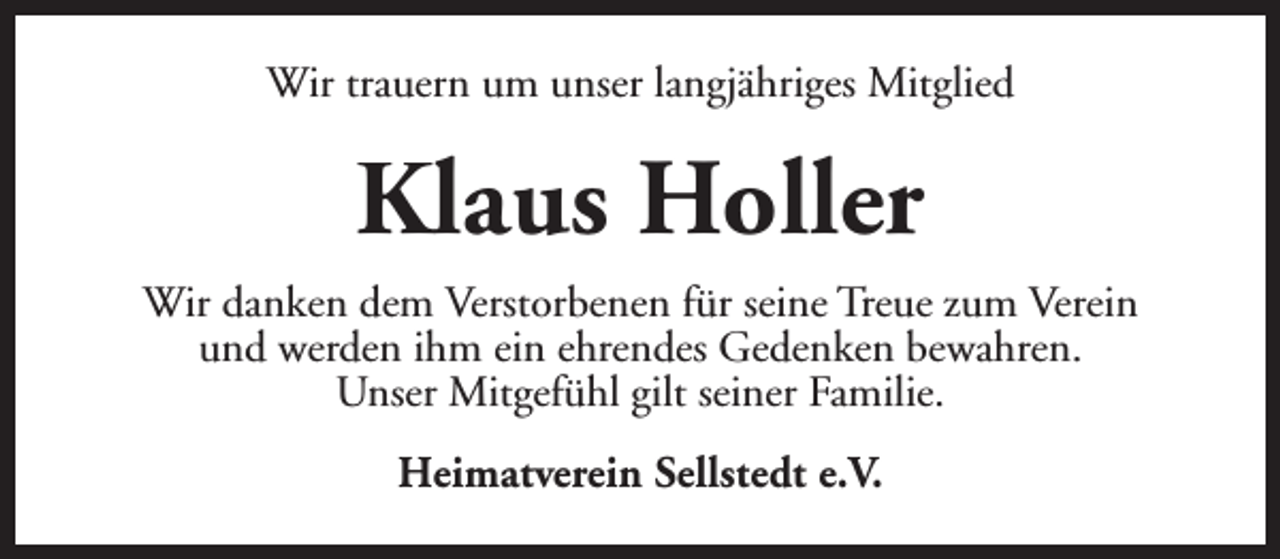 <p>Wir trauern um unser langjähriges Mitglied</p><p>Klaus Holler<br />Wir danken dem Verstorbenen für seine Treue zum Verein<br />und werden ihm ein ehrendes Gedenken bewahren.<br />Unser Mitgefühl gilt seiner Familie.<br />Heimatverein Sellstedt e.V.</p>