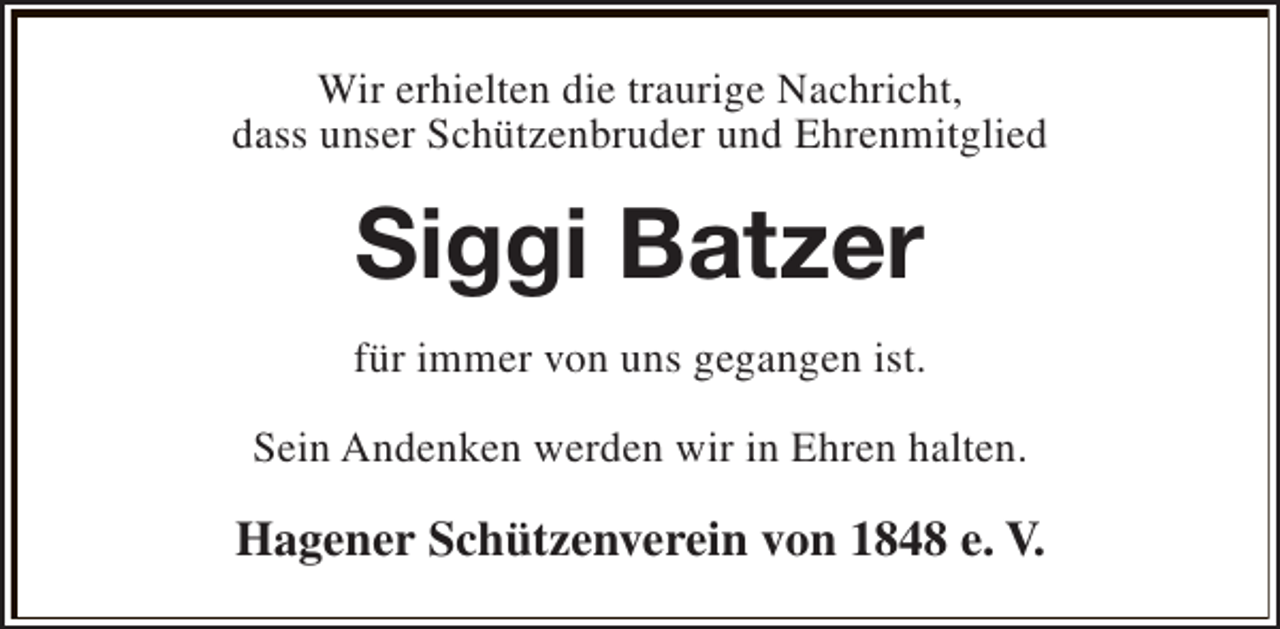<p>Wir erhielten die traurige Nachricht,<br />dass unser Schützenbruder und Ehrenmitglied</p><p>Siggi Batzer<br />für immer von uns gegangen ist.<br />Sein Andenken werden wir in Ehren halten.</p><p>Hagener Schützenverein von 1848 e. V.</p>