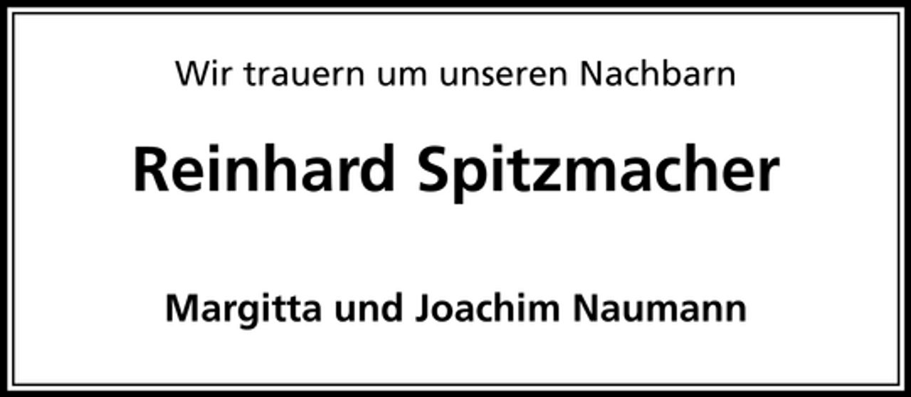 <p>Wir trauern um unseren Nachbarn</p><p>Reinhard Spitzmacher<br />Margitta und Joachim Naumann</p>