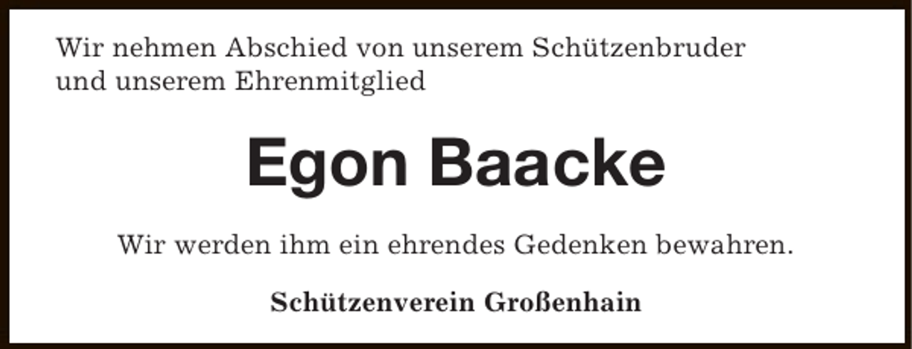 <p>Wir nehmen Abschied von unserem Schützenbruder<br />und unserem Ehrenmitglied</p><p>Egon Baacke<br />Wir werden ihm ein ehrendes Gedenken bewahren.<br />Schützenverein Großenhain</p>