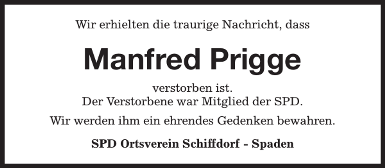 <p>Wir erhielten die traurige Nachricht, dass</p><p>Manfred Prigge<br />verstorben ist.<br />Der Verstorbene war Mitglied der SPD.<br />Wir werden ihm ein ehrendes Gedenken bewahren.<br />SPD Ortsverein Schiffdorf - Spaden</p>