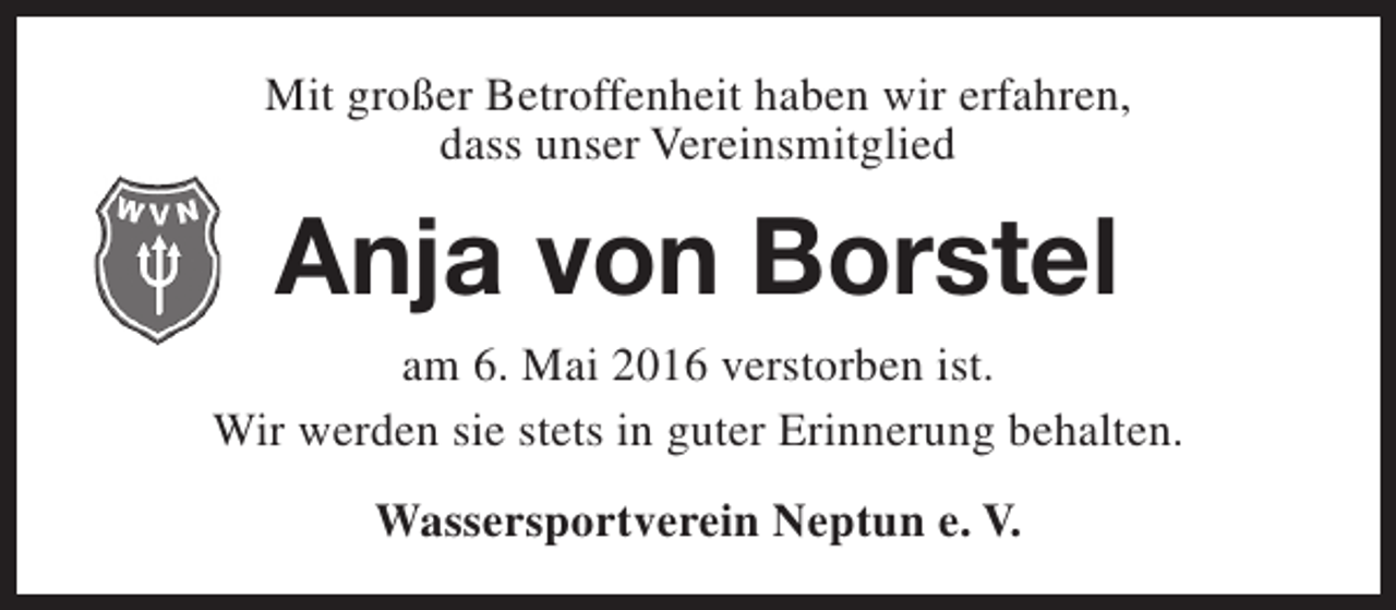 <p>Mit großer Betroffenheit haben wir erfahren,<br />dass unser Vereinsmitglied</p><p>Anja von Borstel<br />am 6. Mai 2016 verstorben ist.<br />Wir werden sie stets in guter Erinnerung behalten.<br />Wassersportverein Neptun e. V.</p>