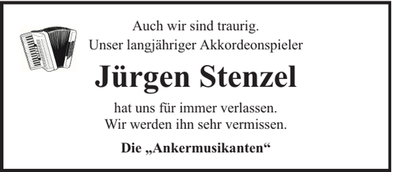 <p>Auch wir sind traurig.<br />Unser langjähriger Akkordeonspieler</p><p>Jürgen Stenzel<br />hat uns für immer verlassen.<br />Wir werden ihn sehr vermissen.<br />Die „Ankermusikanten“</p>
