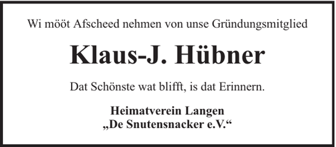 <p>Wi mööt Afscheed nehmen von unse Gründungsmitglied</p><p>Klaus-J. Hübner<br />Dat Schönste wat blifft, is dat Erinnern.<br />Heimatverein Langen<br />„De Snutensnacker e.V.“</p>