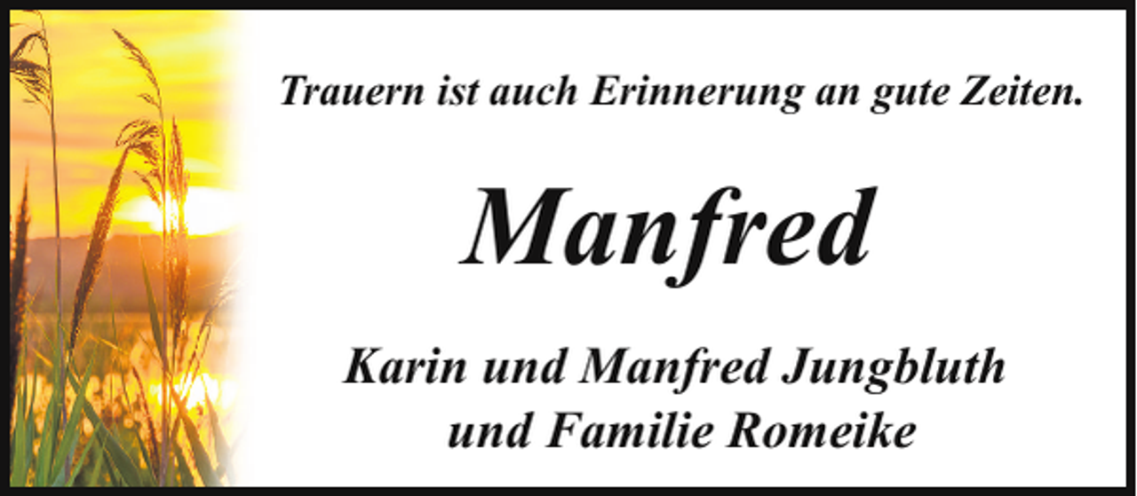 <p>Trauern ist auch Erinnerung an gute Zeiten.</p><p>Manfred<br />Karin und Manfred Jungbluth<br />und Familie Romeike</p>
