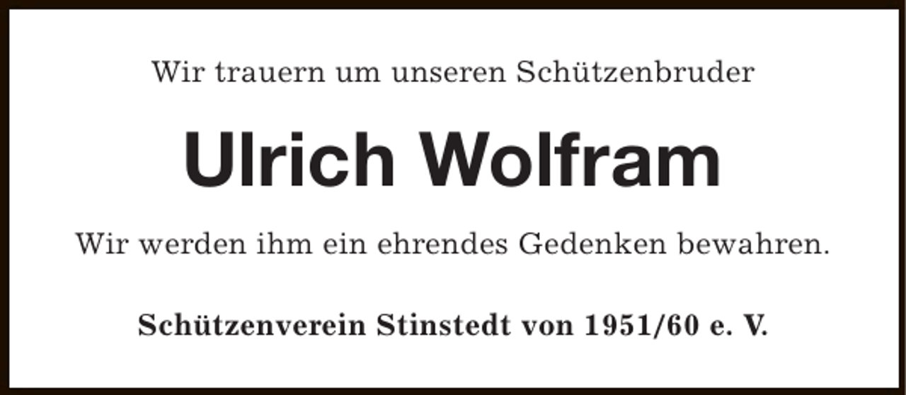 <p>Wir trauern um unseren Schützenbruder</p><p>Ulrich Wolfram<br />Wir werden ihm ein ehrendes Gedenken bewahren.<br />Schützenverein Stinstedt von 1951/60 e. V.</p>