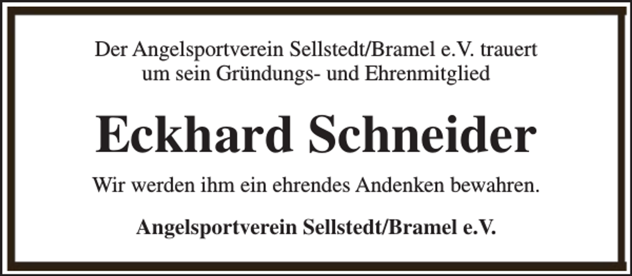 <p>Der Angelsportverein Sellstedt/Bramel e.V. trauert<br />um sein Gründungs- und Ehrenmitglied</p><p>Eckhard Schneider<br />Wir werden ihm ein ehrendes Andenken bewahren.<br />Angelsportverein Sellstedt/Bramel e.V.</p>