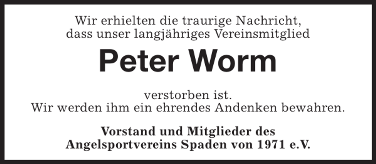 <p>Wir erhielten die traurige Nachricht,<br />dass unser langjähriges Vereinsmitglied</p><p>Peter Worm</p><p>verstorben ist.<br />Wir werden ihm ein ehrendes Andenken bewahren.<br />Vorstand und Mitglieder des<br />Angelsportvereins Spaden von 1971 e.V.</p>