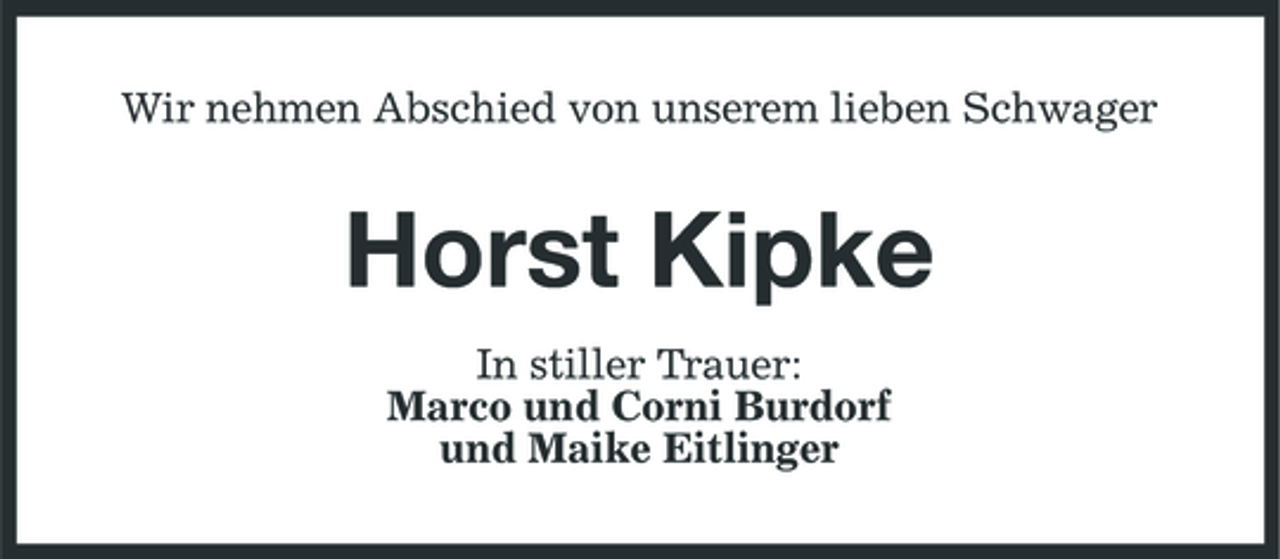 <p>Wir nehmen Abschied von unserem lieben Schwager</p><p>Horst Kipke<br />In stiller Trauer: Marco und Corni Burdorf und Maike Eitlinger</p>